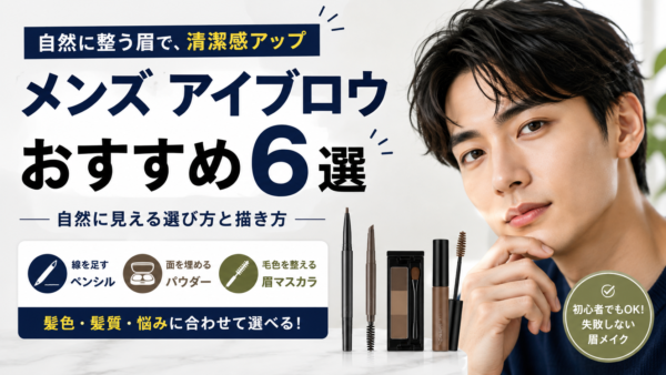 メンズ アイブロウおすすめ6選｜自然に見える選び方と描き方