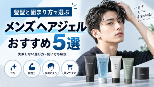 メンズ ヘアジェルおすすめ5選｜髪型と固まり方で選ぶ