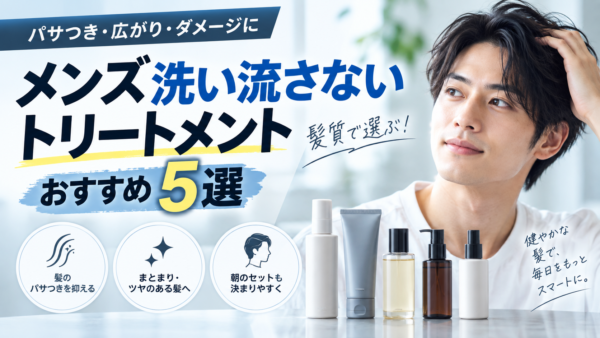 メンズ洗い流さないトリートメントおすすめ5選｜髪質で選ぶ