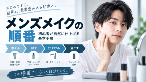 メンズメイクの順番｜初心者が自然に仕上げる基本手順